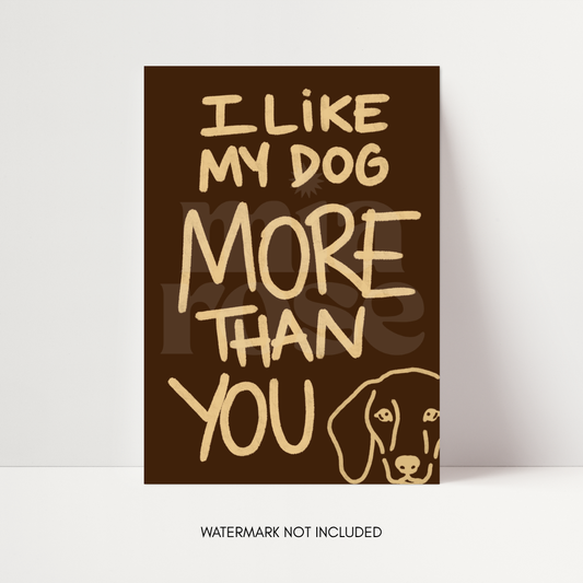 I Like My Dog More Than You Print