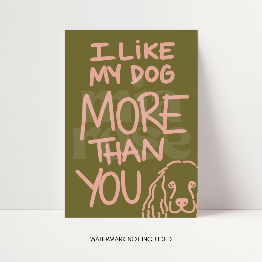 I Like My Dog More Than You Print