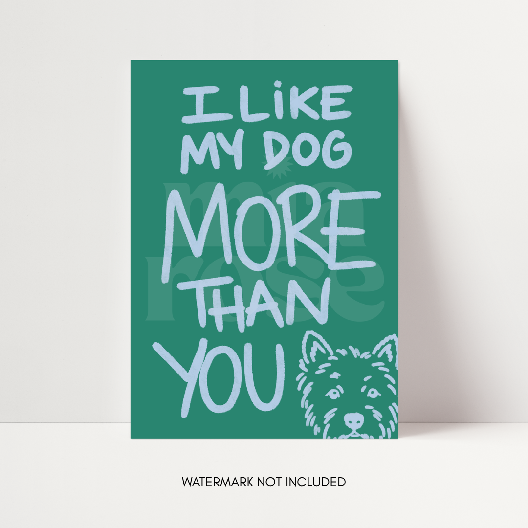 I Like My Dog More Than You Print