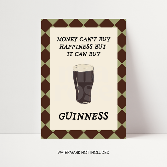 Money Can't Buy Happiness But It Can Buy Guinness Print