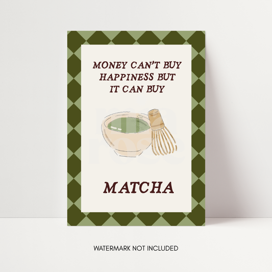 Money Can't Buy Happiness But It Can Buy Matcha Print