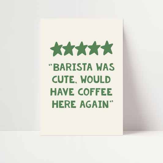 "Barista Was Cute, Would Have Coffee Here Again" Print