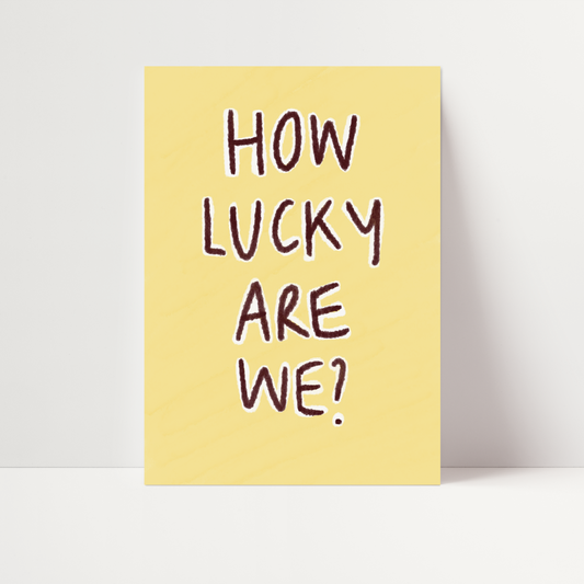 How Lucky Are We Print