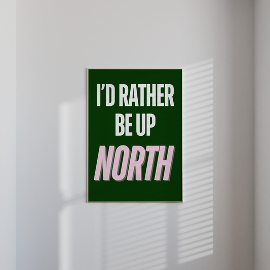 "I'd rather be up North" Print