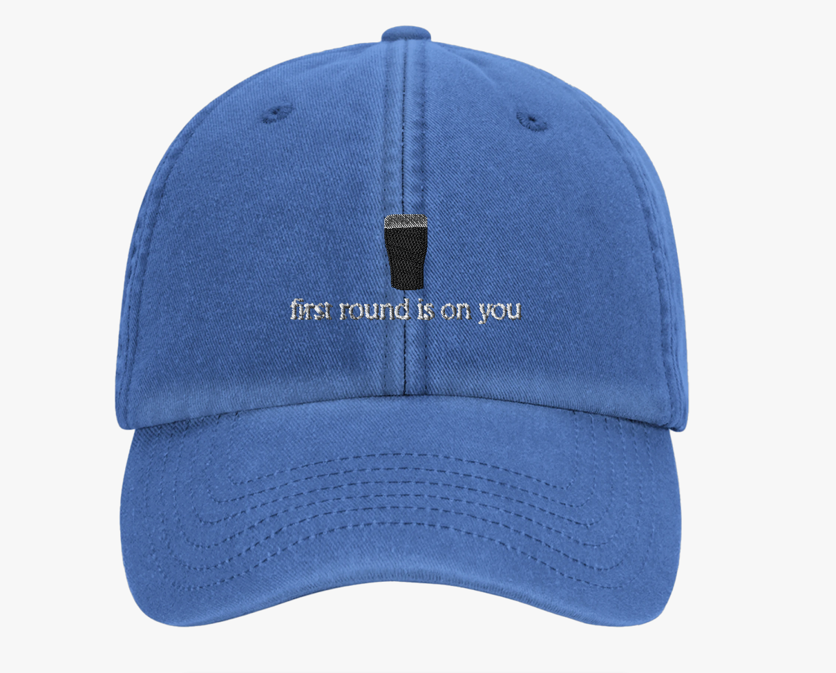 First Round Is On You Cap