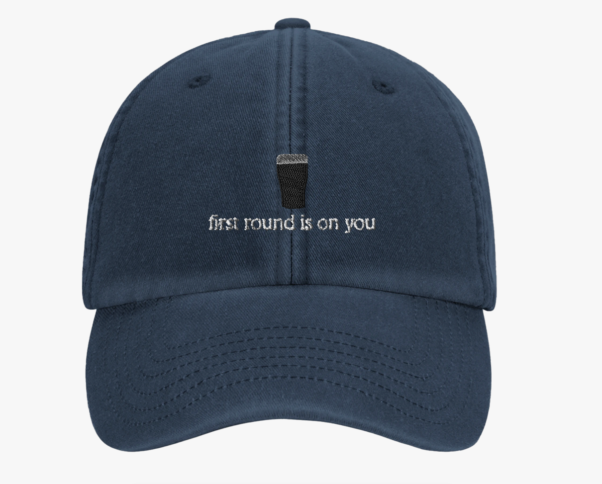 First Round Is On You Cap
