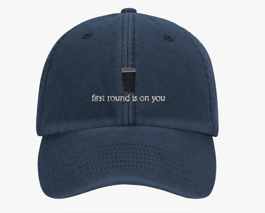 First Round Is On You Cap