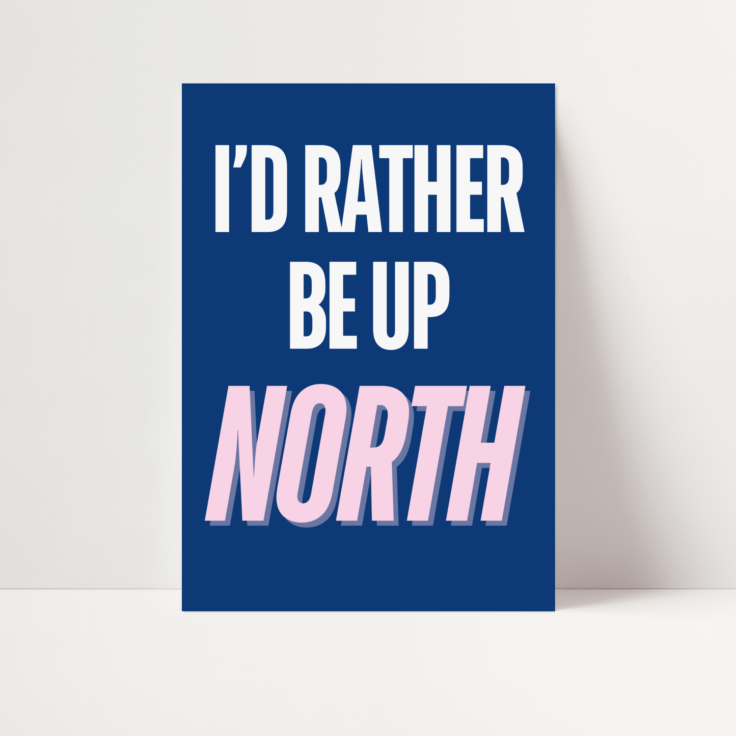 "I'd rather be up North" Print