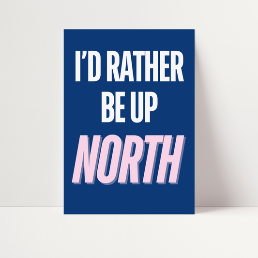 "I'd rather be up North" Print