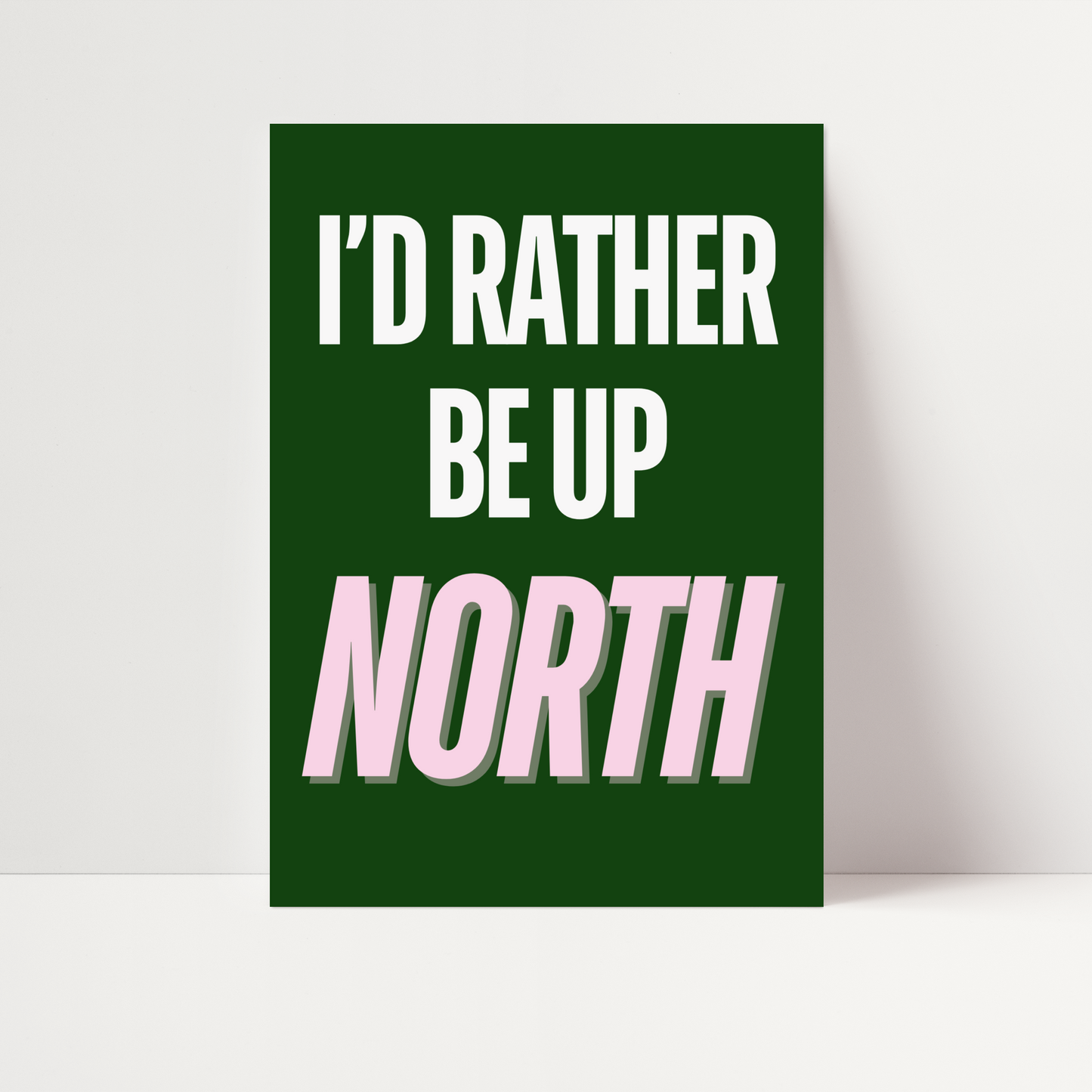 "I'd rather be up North" Print
