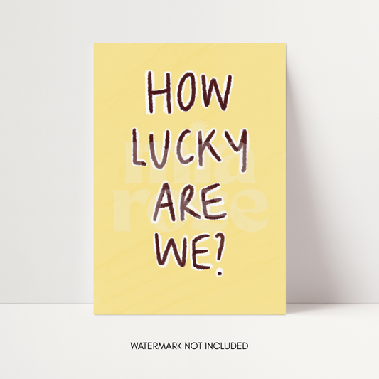 How Lucky Are We Print